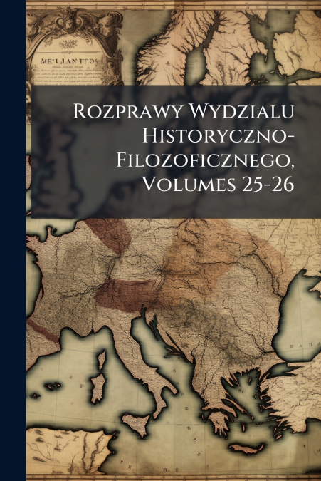 Rozprawy Wydzialu Historyczno-Filozoficznego, Volumes 25-26