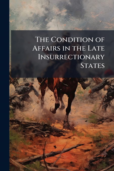 The Condition of Affairs in the Late Insurrectionary States