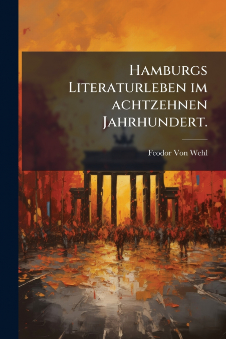 Hamburgs Literaturleben im achtzehnen Jahrhundert.