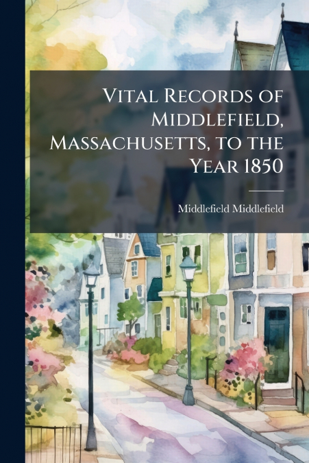 Vital Records of Middlefield, Massachusetts, to the Year 1850