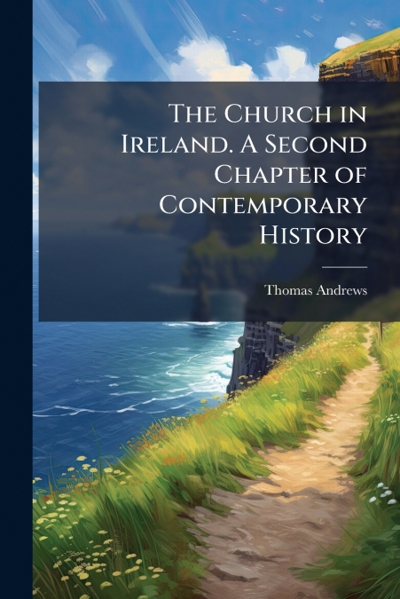 The Church in Ireland. A Second Chapter of Contemporary History