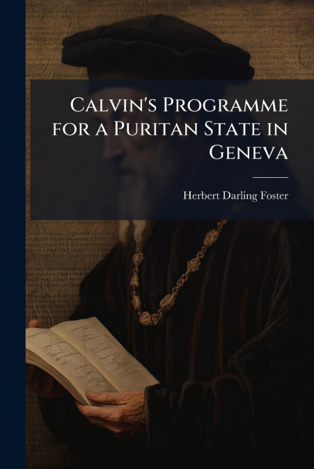 Calvin’s Programme for a Puritan State in Geneva