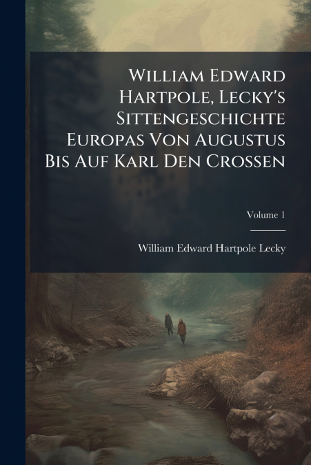 William Edward Hartpole, Lecky’s Sittengeschichte Europas Von Augustus Bis Auf Karl Den Crossen; Volume 1