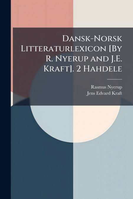 Dansk-Norsk Litteraturlexicon [By R. Nyerup and J.E. Kraft]. 2 Hahdele