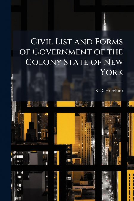 Civil List and Forms of Government of the Colony State of New York