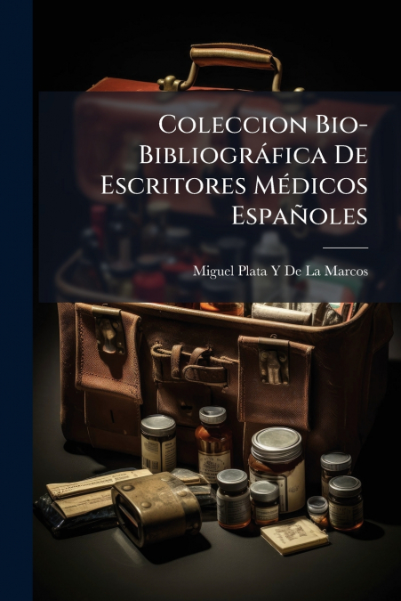 Coleccion Bio-Bibliográfica De Escritores Médicos Españoles