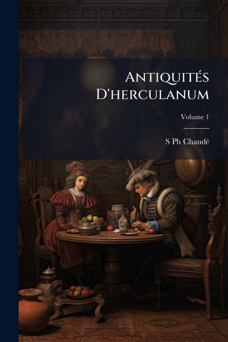 Antiquités D’herculanum; Volume 1