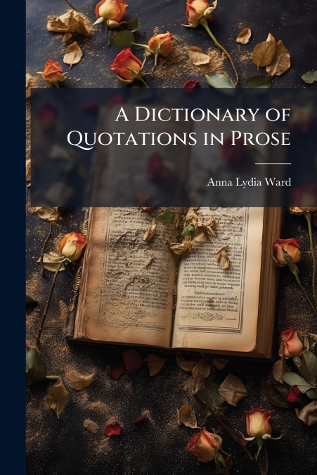 A Dictionary of Quotations in Prose