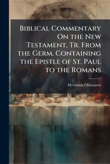 Biblical Commentary On the New Testament, Tr. From the Germ. Containing the Epistle of St. Paul to the Romans