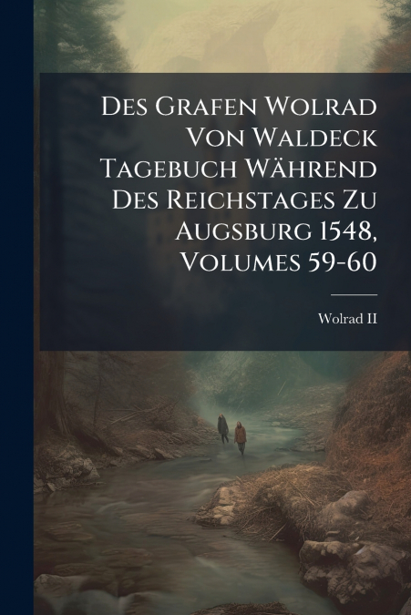 Des Grafen Wolrad Von Waldeck Tagebuch Während Des Reichstages Zu Augsburg 1548, Volumes 59-60