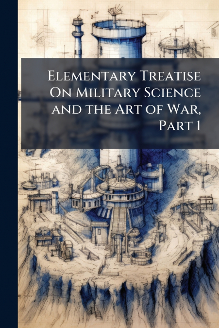 Elementary Treatise On Military Science and the Art of War, Part 1