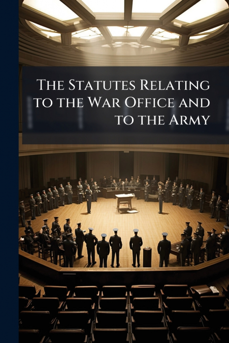 The Statutes Relating to the War Office and to the Army