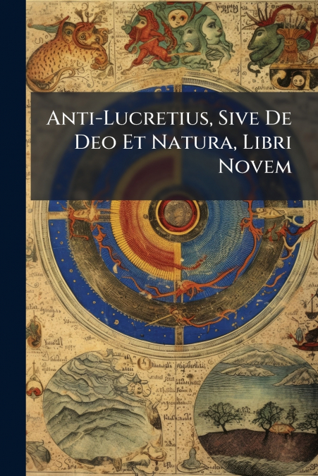Anti-Lucretius, Sive De Deo Et Natura, Libri Novem