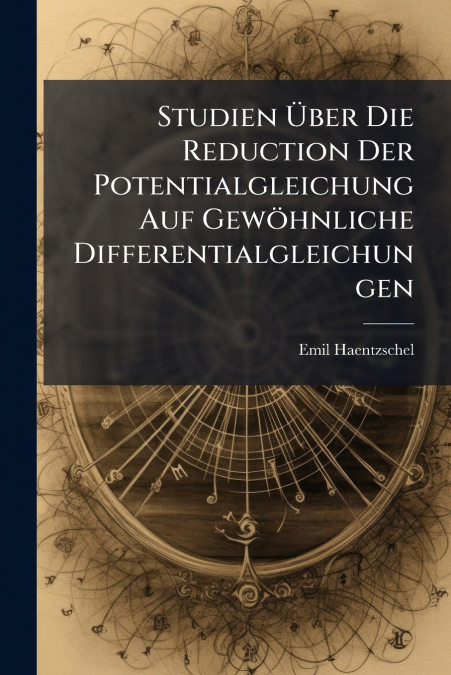 Studien Über Die Reduction Der Potentialgleichung Auf Gewöhnliche Differentialgleichungen