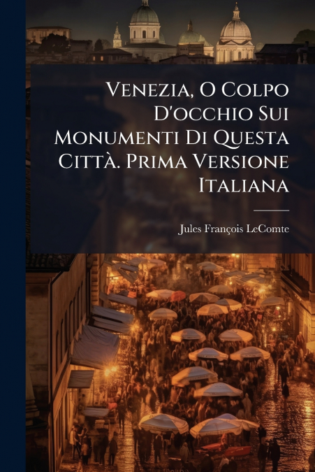 Venezia, O Colpo D’occhio Sui Monumenti Di Questa Città. Prima Versione Italiana