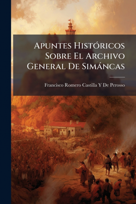 Apuntes Históricos Sobre El Archivo General De Simáncas