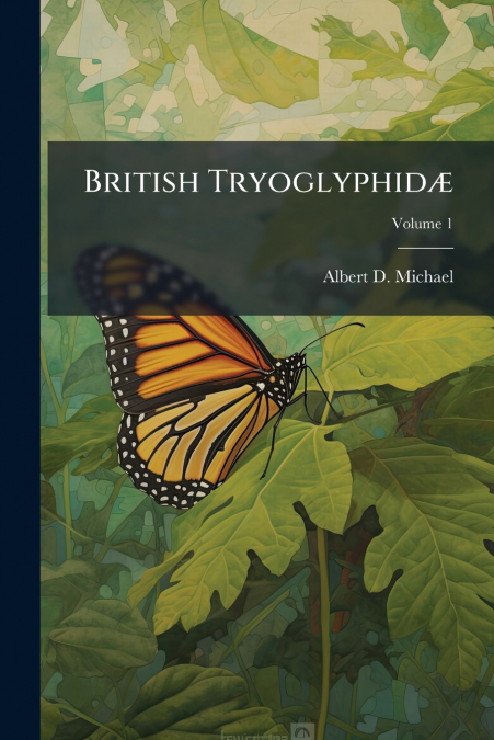British Tryoglyphidæ; Volume 1