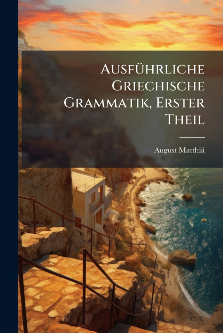 Ausführliche Griechische Grammatik, Erster Theil