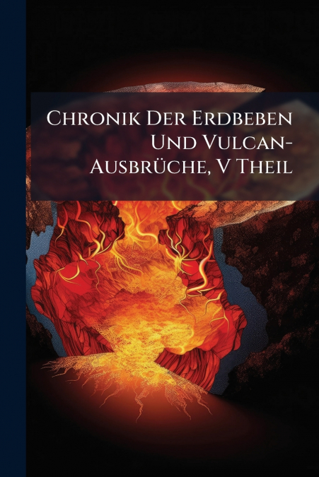Chronik Der Erdbeben Und Vulcan-Ausbrüche, V Theil