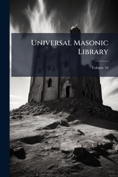 Universal Masonic Library; Volume 16