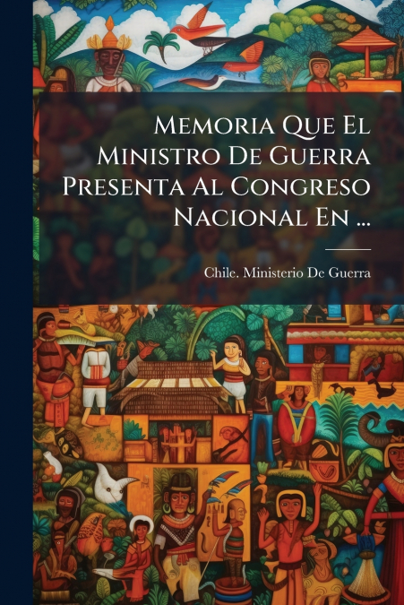 Memoria Que El Ministro De Guerra Presenta Al Congreso Nacional En ...