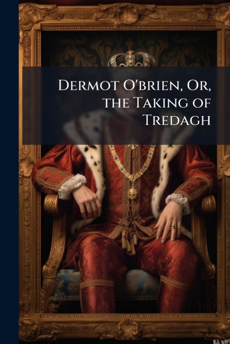 Dermot O’brien, Or, the Taking of Tredagh