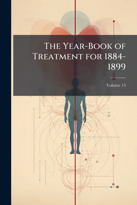 The Year-Book of Treatment for 1884-1899; Volume 13
