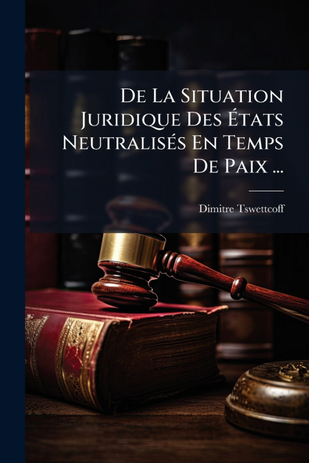 De La Situation Juridique Des États Neutralisés En Temps De Paix ...