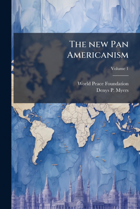 The new Pan Americanism; Volume 1