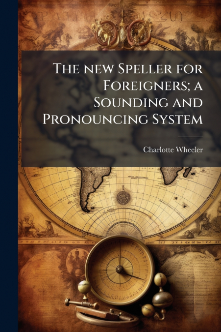 The new Speller for Foreigners; a Sounding and Pronouncing System