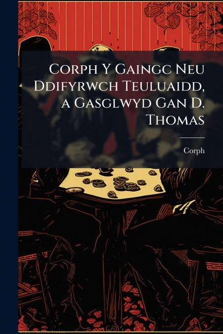 Corph Y Gaingc Neu Ddifyrwch Teuluaidd, a Gasglwyd Gan D. Thomas
