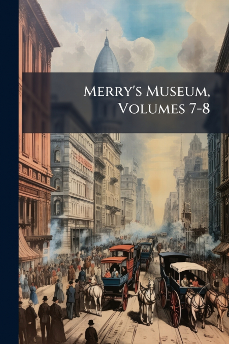 Merry’s Museum, Volumes 7-8