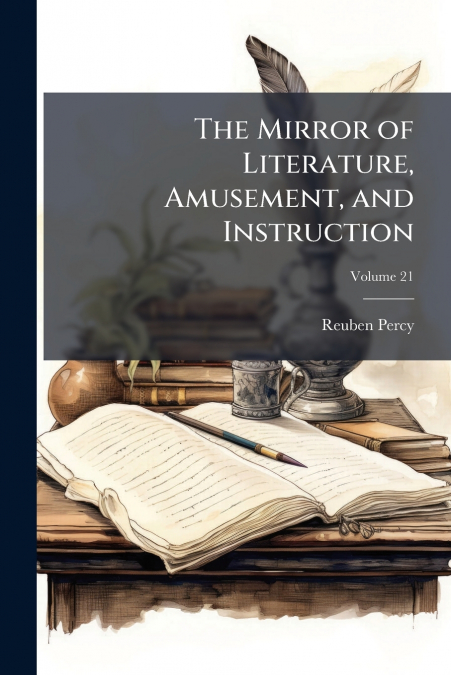 The Mirror of Literature, Amusement, and Instruction; Volume 21