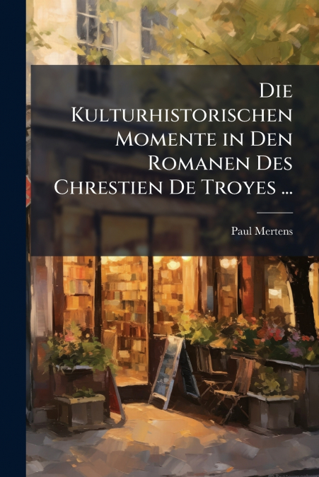 Die Kulturhistorischen Momente in Den Romanen Des Chrestien De Troyes ...