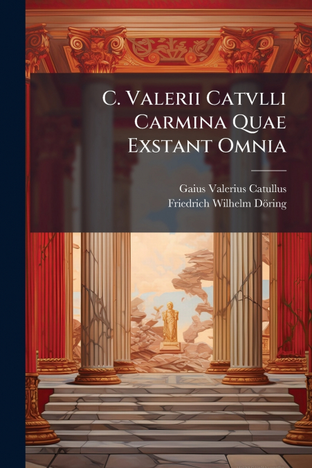 C. Valerii Catvlli Carmina Quae Exstant Omnia