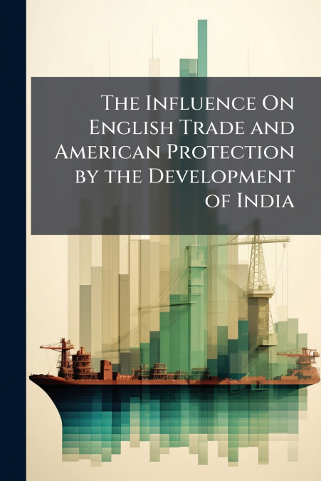The Influence On English Trade and American Protection by the Development of India