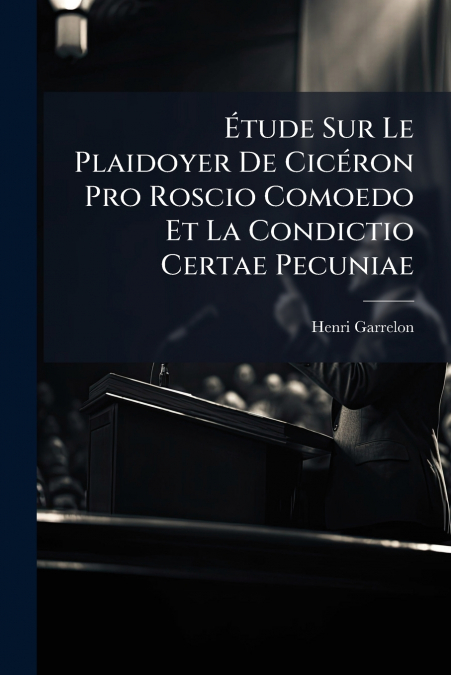 Étude Sur Le Plaidoyer De Cicéron Pro Roscio Comoedo Et La Condictio Certae Pecuniae