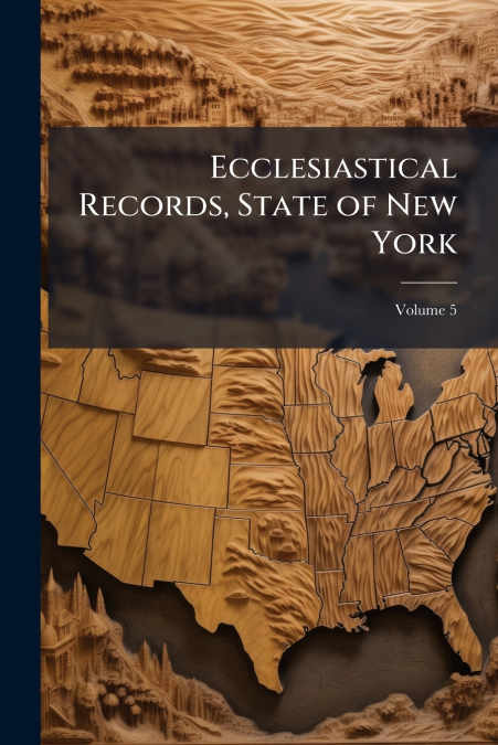 Ecclesiastical Records, State of New York; Volume 5
