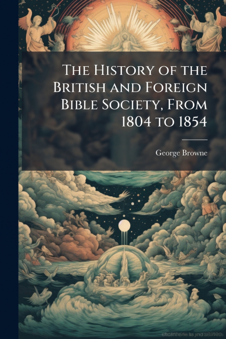 The History of the British and Foreign Bible Society, From 1804 to 1854