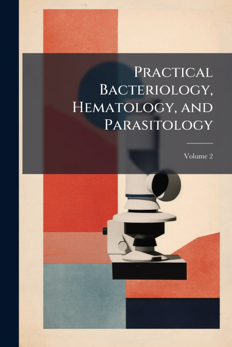 Practical Bacteriology, Hematology, and Parasitology; Volume 2