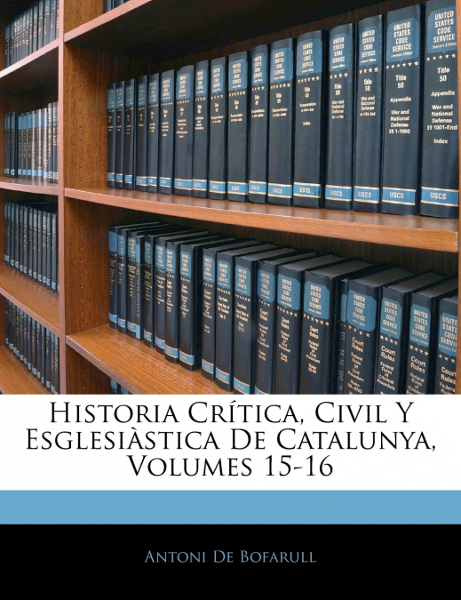 Historia Crítica, Civil Y Esglesiàstica De Catalunya, Volumes 15-16
