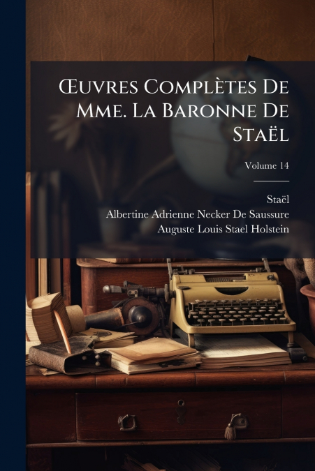 Œuvres Complètes De Mme. La Baronne De Staël; Volume 14