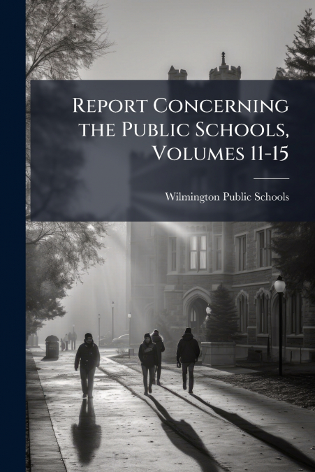 Report Concerning the Public Schools, Volumes 11-15