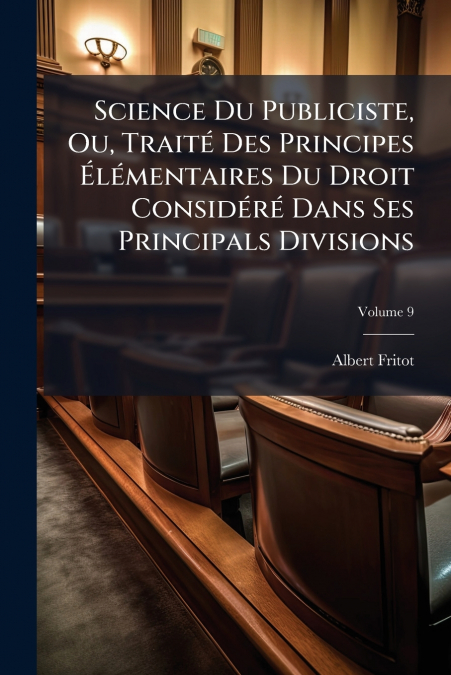 Science Du Publiciste, Ou, Traité Des Principes Élémentaires Du Droit Considéré Dans Ses Principals Divisions