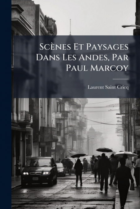 Scènes Et Paysages Dans Les Andes, Par Paul Marcoy