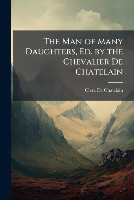 The Man of Many Daughters, Ed. by the Chevalier De Chatelain