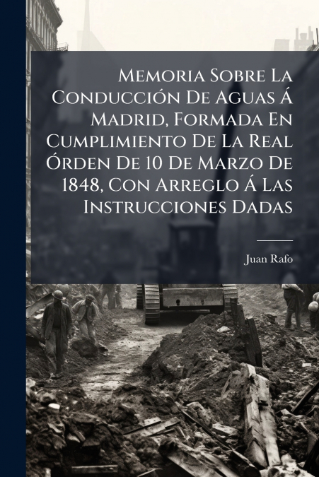 Memoria Sobre La Conducción De Aguas Á Madrid, Formada En Cumplimiento De La Real Órden De 10 De Marzo De 1848, Con Arreglo Á Las Instrucciones Dadas