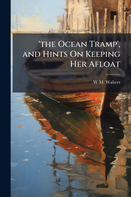 ’the Ocean Tramp’, and Hints On Keeping Her Afloat