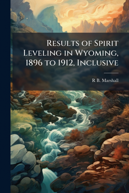 Results of Spirit Leveling in Wyoming, 1896 to 1912, Inclusive