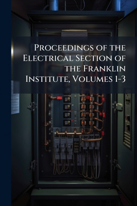 Proceedings of the Electrical Section of the Franklin Institute, Volumes 1-3